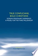 True Confucians, bold Christians : Korean missionary experience, a model for the third millennium /