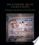 The funerary art of Ancient Egypt : a bridge to the realm of the hereafter /