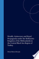 Wealth, Aristocracy and Royal Propaganda under the Hellenistic Kingdom of the Mithradatids in the Central Black Sea Region of Turkey /