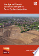 Iron Age and Roman settlement at Highflyer Farm, Ely, Cambridgeshire /