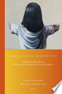 Pentecostal aesthetics : theological reflections in a pentecostal philosophy of art and aesthetics /
