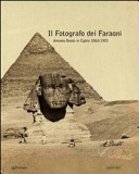 Il fotografo dei faraoni : Antonio Beato in Egitto 1860-1905 /