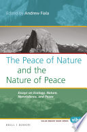 The Peace of Nature and the Nature of Peace : Essays on Ecology, Nature, Nonviolence, and Peace.