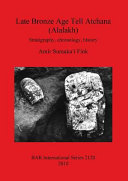 Late Bronze Age Tell Atchana (Alalakh) : stratigraphy, chronology, history /