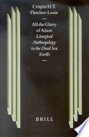 All the glory of Adam : liturgical anthropology in the Dead Sea scrolls /