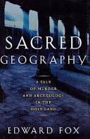 Sacred geography : a tale of murder and archeology in the Holy Land /