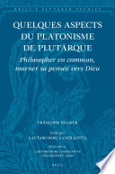 Quelques aspects du platonisme de Plutarque : philosopher en commun, tourner sa pensée vers dieu /