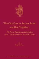 The city gate in ancient Israel and her neighbors : the form, function, and symbolism of the civic forum in the southern Levant /