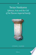 Twice Neokoros : Ephesus, Asia, and the cult of the Flavian imperial family /