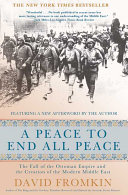 A peace to end all peace : the fall of the Ottoman Empire and the creation of the modern Middle East /
