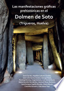 Las manifestaciones gráficas prehistóricas en el dolmen de Soto (Trigueros, Huelva) /