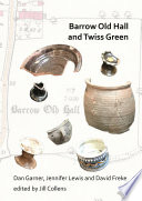 Barrow Old Hall and Twiss Green : investigations of two sub-manorial estate centres within the townships of Bold and Culcheth in the hundred of Warrington 1982-87 /
