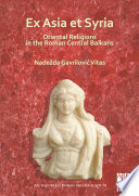 Ex Asia et Syria : Oriental religions in the Roman Central Balkans /