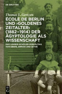 École de Berlin und "goldenes Zeitalter" (1882-1914) der Ägyptologie als Wissenschaft : das Lehrer-Schüler-Verhältnis von G. Ebers, A. Erman und K. Sethe /