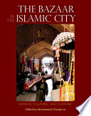 The bazaar in the Islamic city : design, culture, and history /