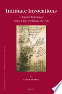 Intimate invocations : Al-Ghazzī's biography of ʻAbd al-Ghanī al-Nābulusī (1641-1731) /