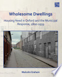 Wholesome dwellings : housing need in Oxford and the municipal response, 1800-1939 /