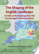 The shaping of the English landscape : an atlas of archaeology from the Bronze Age to Domesday Book /