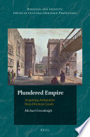 Plundered empire : acquiring antiquities from Ottoman lands /