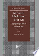 Mediaeval Manichaean Book Art : A Codicological Study of Iranian and Turkic Illuminated Book Fragments from 8th-11th Century East Central Asia /
