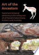 Art of the ancestors : spatial and temporal patterning in the ceiling rock art of Nawarla Gabarnmang, Arnhem Land, Australia /