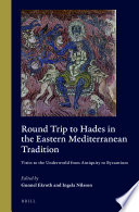 Round Trip to Hades in the Eastern Mediterranean Tradition, Visits to the Underworld from Antiquity to Byzantium.