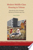 Modern Middle-Class Housing in Tehran : Reproduction of an Archetype: Episodes of Urbanism 1945-1979 /