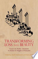 Transforming loss into beauty : essays on Arabic literature and culture in honor of Magda Al-Nowaihi /