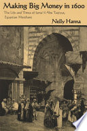 Making big money in 1600 : the life and times of Isma'il Abu Taqiyya, Egyptian merchant /