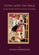 Living with the dead : ancestor worship and mortuary ritual in ancient Egypt /