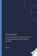The true Israel : uses of the names Jew, Hebrew, and Israel in ancient Jewish and early Christian literature /