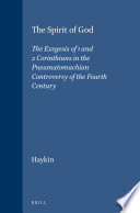 The spirit of God : the exegesis of 1 and 2 Corinthians in the Pneumatomachian controversy of the fourth century /