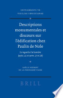 Descriptions monumentales et discours sur l'édification chez Paulin de Nole : le regard et la lumiè̀re (epist. 32 et carm. 27 et 28) /