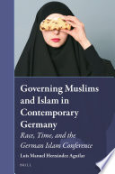 Governing Muslims and Islam in contemporary Germany : race, time, and the German Islam Conference /