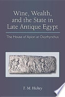 Wine, wealth, and the state in late antique Egypt : the house of Apion at Oxyrhynchus /