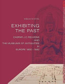 Exhibiting the past : Caspar Reuvens and the museums of antiquities in Europe, 1800-1840 /