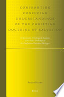 Confronting Confucian understandings of the Christian doctrine of salvation  : a systematic theological analysis of the basic problems in the Confucian-Christian dialogue /