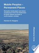 Mobile peoples - permanent places : nomadic landscapes and stone architecture from the Hellenistic to early Islamic periods in north-eastern Jordan /