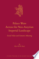 Palace ware across the Neo-Assyrian imperial landscape : social value and semiotic meaning /
