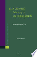 Early Christians Adapting to the Roman Empire : Mutual Recognition /
