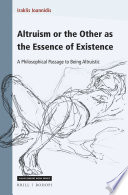 Altruism or the Other as the Essence of Existence : A Philosophical Passage to Being Altruistic /