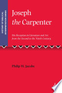 Joseph the Carpenter : His Reception in Literature and Art from the Second to the Ninth Century /