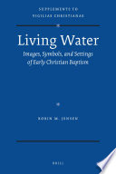Living water : images, symbols, and settings of early Christian baptism /