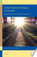 A new model of religious conversion : beyond network theory and social constructivism /