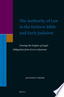 The Authority of Law in the Hebrew Bible and Early Judaism, Tracing the Origins of Legal Obligation from Ezra to Qumran.
