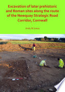 Excavation of later prehistoric and Roman sites along the route of the Newquay Strategic Road Corridor, Cornwall /