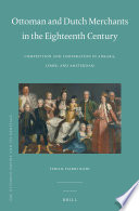 Ottoman and Dutch merchants in the eighteenth century : competition and cooperation in Ankara, Izmir, and Amsterdam /