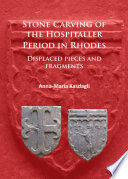 Stone carving of the Hospitaller period in Rhodes : displaced pieces and fragments /