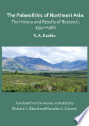 The Palaeolithic of Northeast Asia : the history and results of research in 1940-1980 /