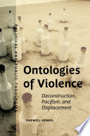 Ontologies of Violence : Deconstruction, Pacifism, and Displacement /